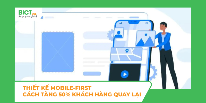 Thiết kế mobile-first – Cách tăng 50% khách hàng quay lại